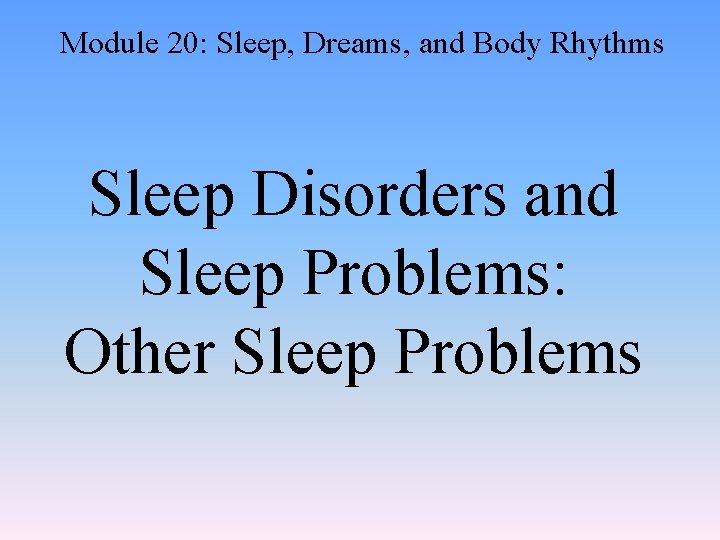 Module 20: Sleep, Dreams, and Body Rhythms Sleep Disorders and Sleep Problems: Other Sleep