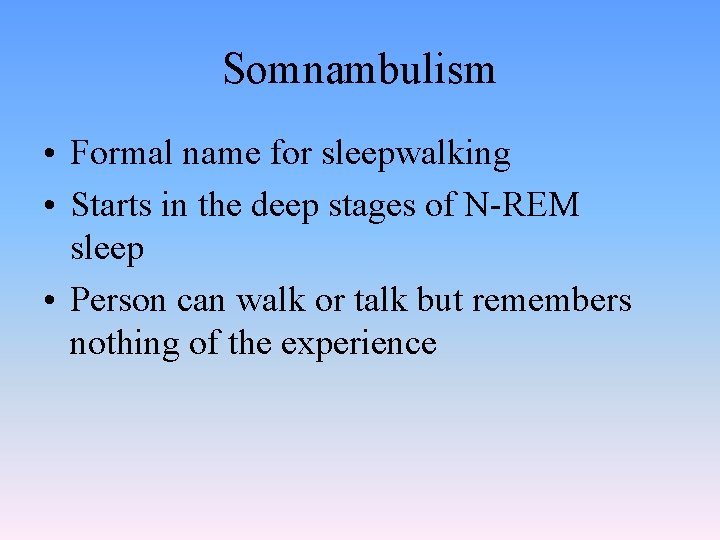 Somnambulism • Formal name for sleepwalking • Starts in the deep stages of N-REM