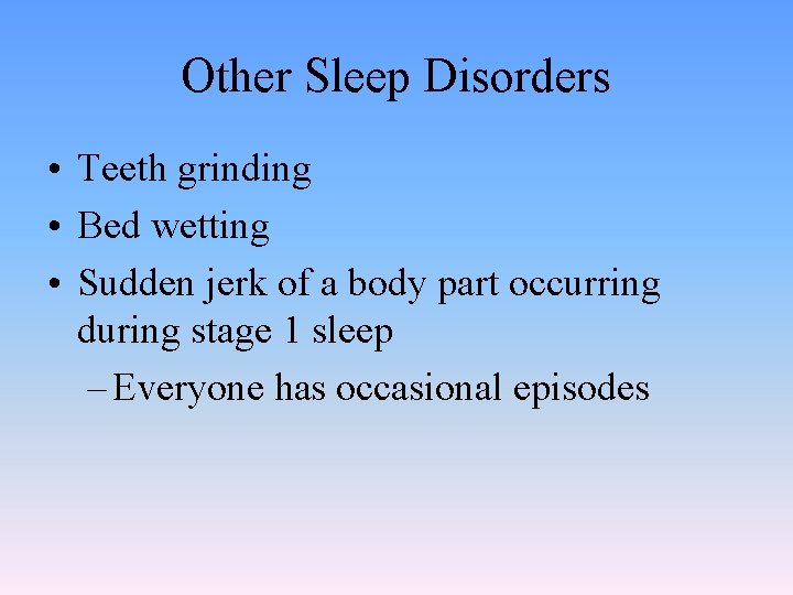 Other Sleep Disorders • Teeth grinding • Bed wetting • Sudden jerk of a