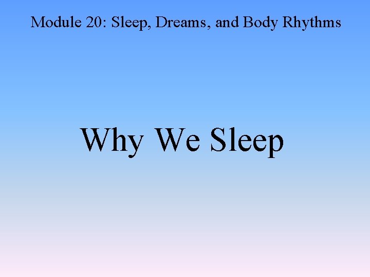 Module 20: Sleep, Dreams, and Body Rhythms Why We Sleep 