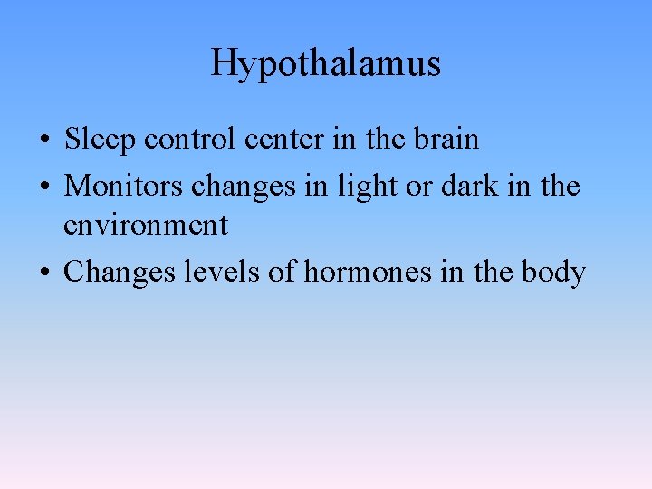 Hypothalamus • Sleep control center in the brain • Monitors changes in light or