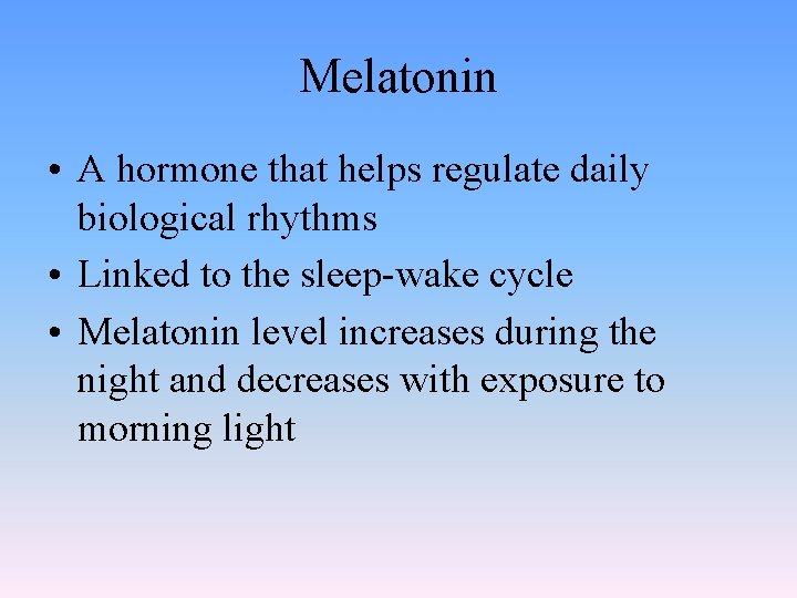 Melatonin • A hormone that helps regulate daily biological rhythms • Linked to the