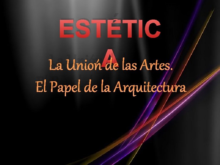 ESTÉTIC La Unión. A de las Artes. El Papel de la Arquitectura 