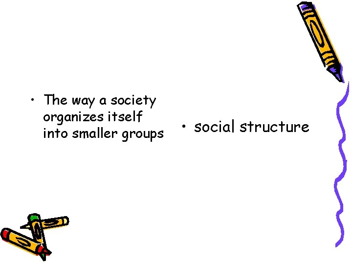  • The way a society organizes itself into smaller groups • social structure