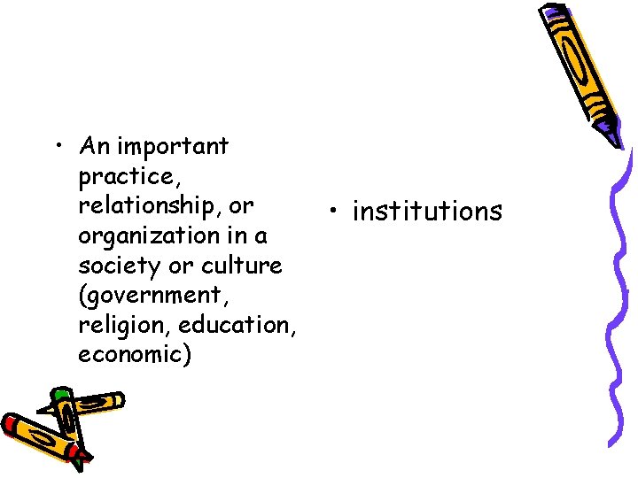  • An important practice, relationship, or organization in a society or culture (government,