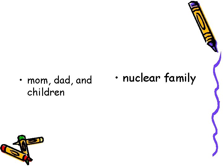  • mom, dad, and children • nuclear family 