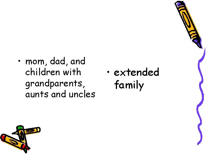  • mom, dad, and children with grandparents, aunts and uncles • extended family