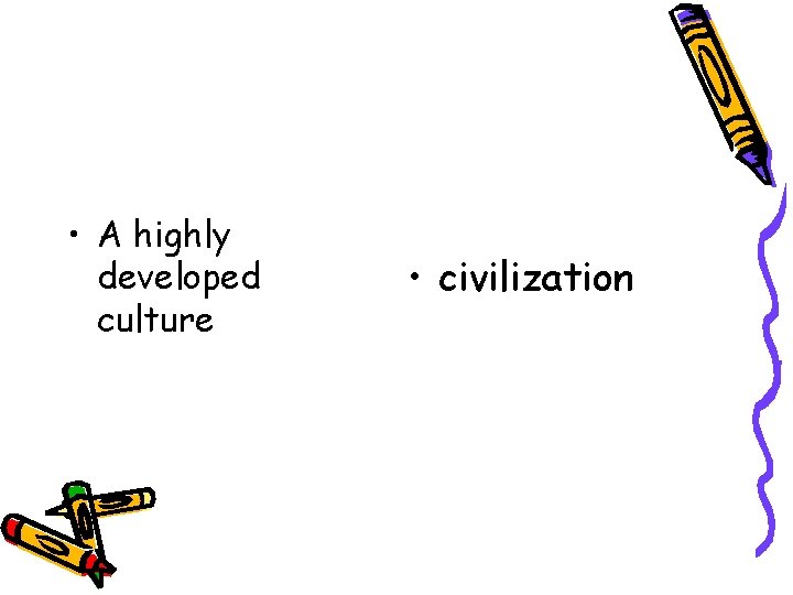  • A highly developed culture • civilization 