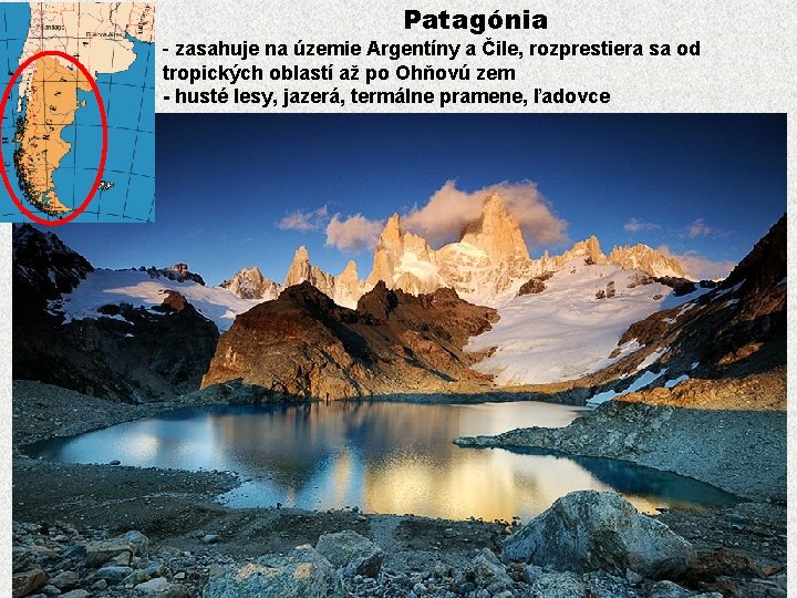 Patagónia - zasahuje na územie Argentíny a Čile, rozprestiera sa od tropických oblastí až