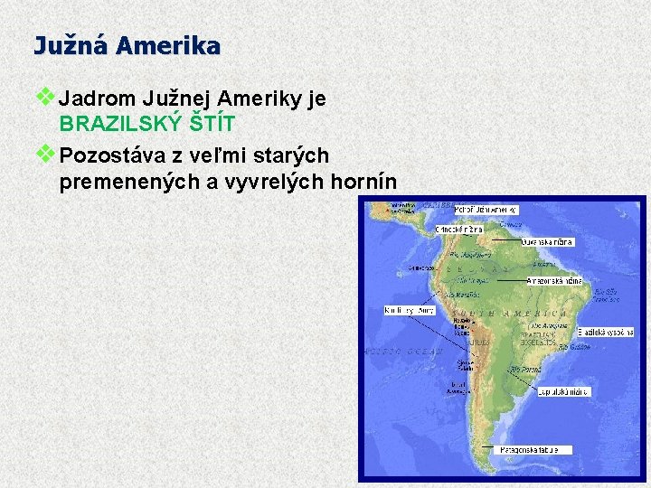 Južná Amerika Jadrom Južnej Ameriky je BRAZILSKÝ ŠTÍT Pozostáva z veľmi starých premenených a