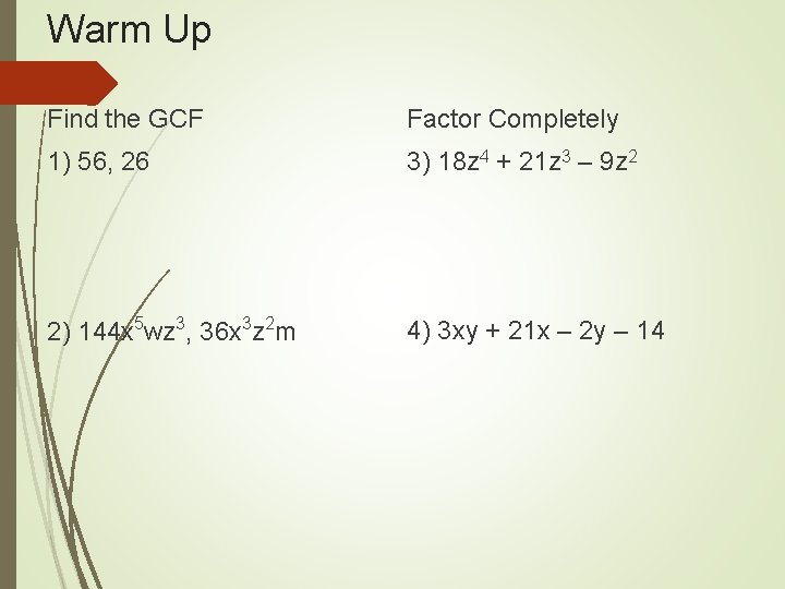 Warm Up Find the GCF Factor Completely 1) 56, 26 3) 18 z 4