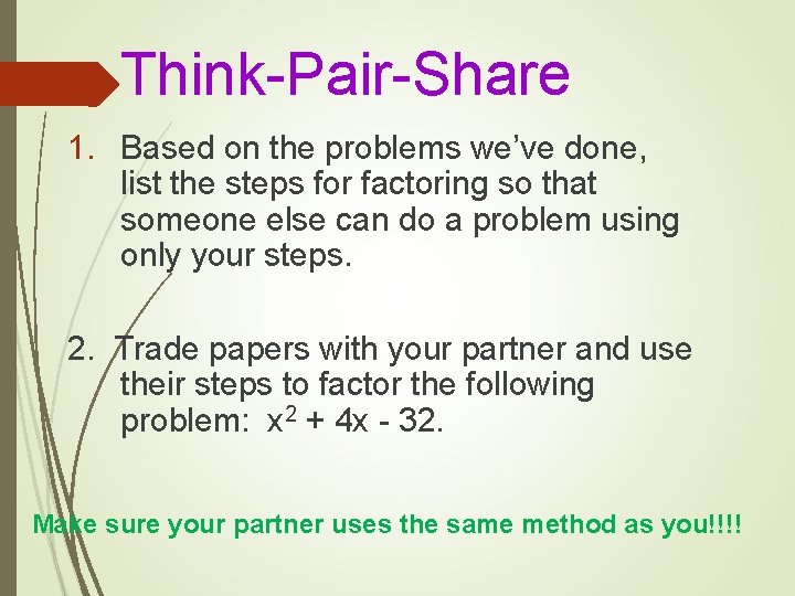 Think-Pair-Share 1. Based on the problems we’ve done, list the steps for factoring so