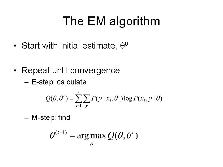 The EM algorithm • Start with initial estimate, θ 0 • Repeat until convergence