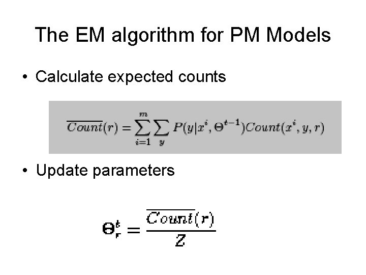 The EM algorithm for PM Models • Calculate expected counts • Update parameters 