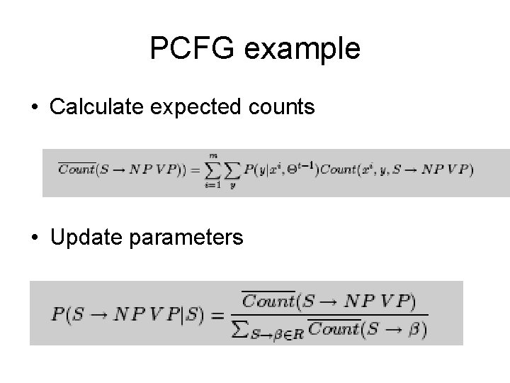 PCFG example • Calculate expected counts • Update parameters 