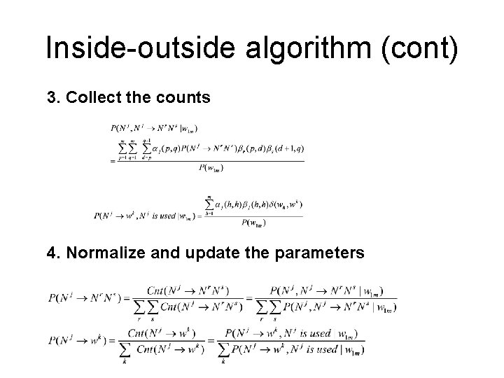 Inside-outside algorithm (cont) 3. Collect the counts 4. Normalize and update the parameters 