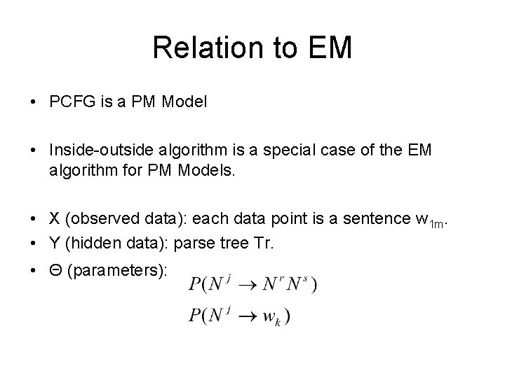 Relation to EM • PCFG is a PM Model • Inside-outside algorithm is a