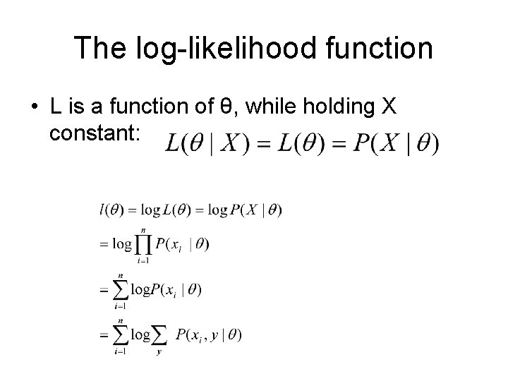 The log-likelihood function • L is a function of θ, while holding X constant: