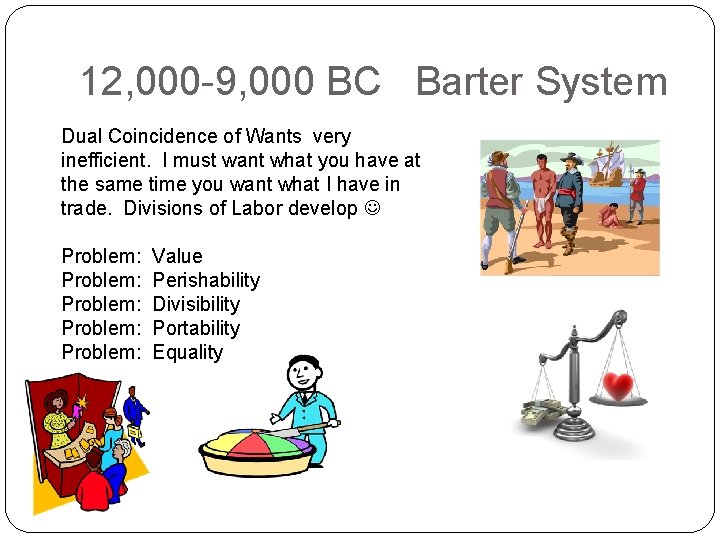 12, 000 -9, 000 BC Barter System Dual Coincidence of Wants very inefficient. I 12, 000 -9, 000 BC Barter System Dual Coincidence of Wants very inefficient. I