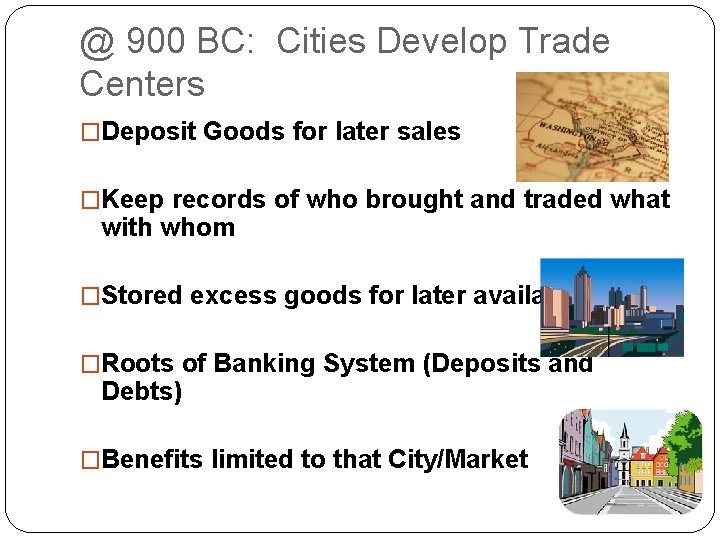 @ 900 BC: Cities Develop Trade Centers �Deposit Goods for later sales �Keep records @ 900 BC: Cities Develop Trade Centers �Deposit Goods for later sales �Keep records