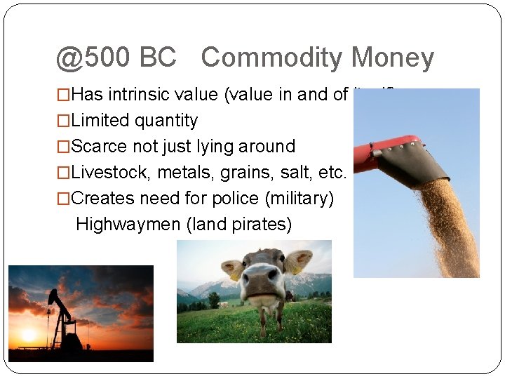 @500 BC Commodity Money �Has intrinsic value (value in and of itself) �Limited quantity @500 BC Commodity Money �Has intrinsic value (value in and of itself) �Limited quantity