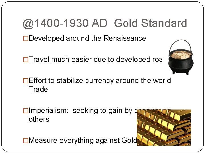 @1400 -1930 AD Gold Standard �Developed around the Renaissance �Travel much easier due to @1400 -1930 AD Gold Standard �Developed around the Renaissance �Travel much easier due to