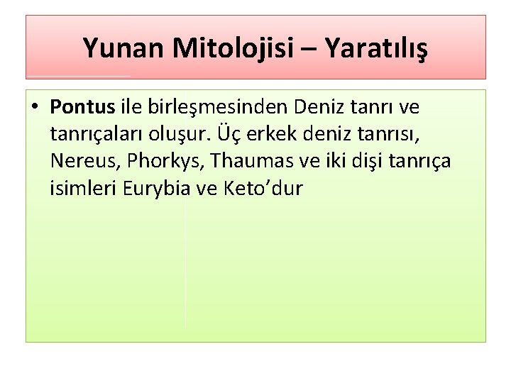 Yunan Mitolojisi – Yaratılış • Pontus ile birleşmesinden Deniz tanrı ve tanrıçaları oluşur. Üç