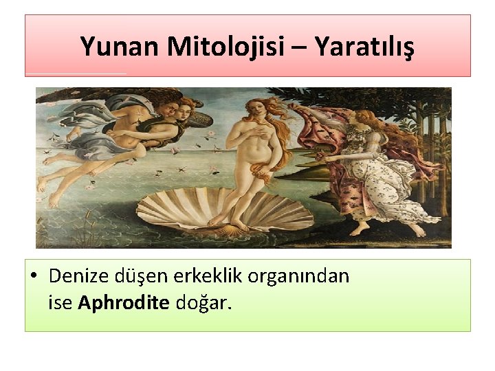 Yunan Mitolojisi – Yaratılış • Denize düşen erkeklik organından ise Aphrodite doğar. 