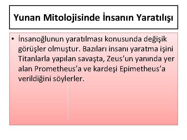 Yunan Mitolojisinde İnsanın Yaratılışı • İnsanoğlunun yaratılması konusunda değişik görüşler olmuştur. Bazıları insanı yaratma