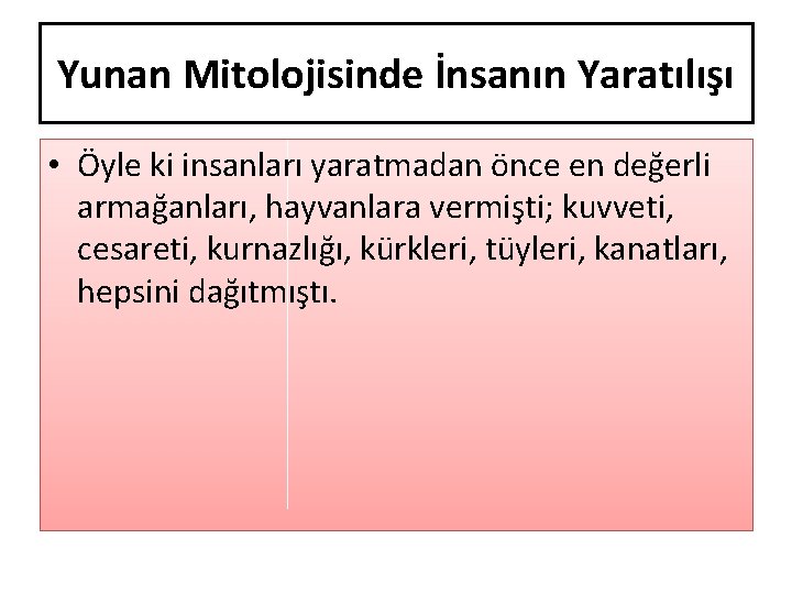 Yunan Mitolojisinde İnsanın Yaratılışı • Öyle ki insanları yaratmadan önce en değerli armağanları, hayvanlara