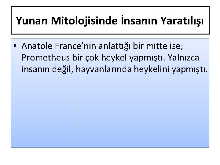 Yunan Mitolojisinde İnsanın Yaratılışı • Anatole France’nin anlattığı bir mitte ise; Prometheus bir çok