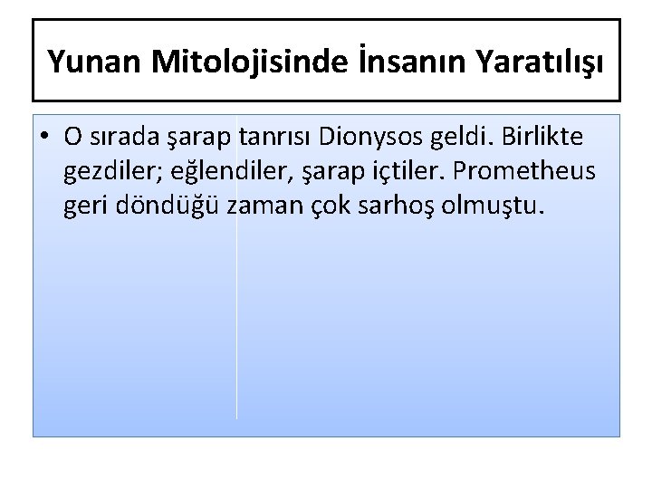 Yunan Mitolojisinde İnsanın Yaratılışı • O sırada şarap tanrısı Dionysos geldi. Birlikte gezdiler; eğlendiler,