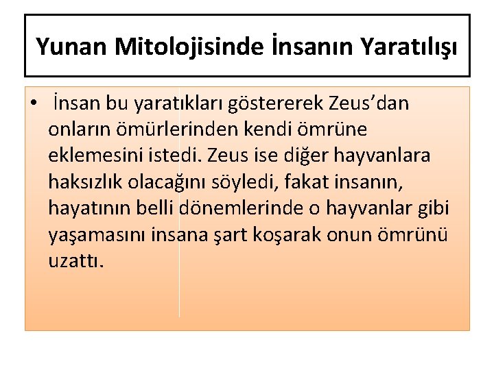 Yunan Mitolojisinde İnsanın Yaratılışı • İnsan bu yaratıkları göstererek Zeus’dan onların ömürlerinden kendi ömrüne