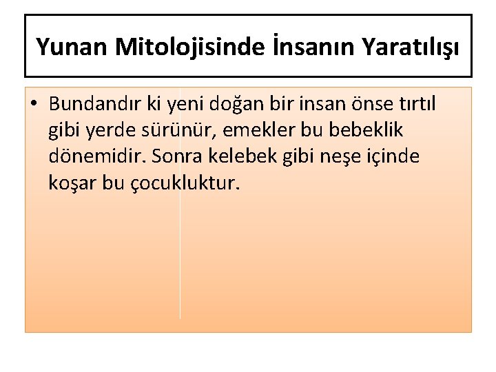 Yunan Mitolojisinde İnsanın Yaratılışı • Bundandır ki yeni doğan bir insan önse tırtıl gibi