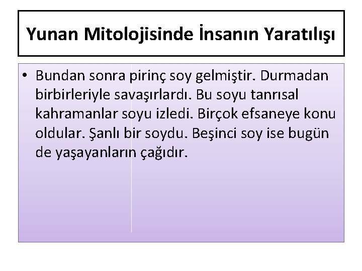 Yunan Mitolojisinde İnsanın Yaratılışı • Bundan sonra pirinç soy gelmiştir. Durmadan birbirleriyle savaşırlardı. Bu