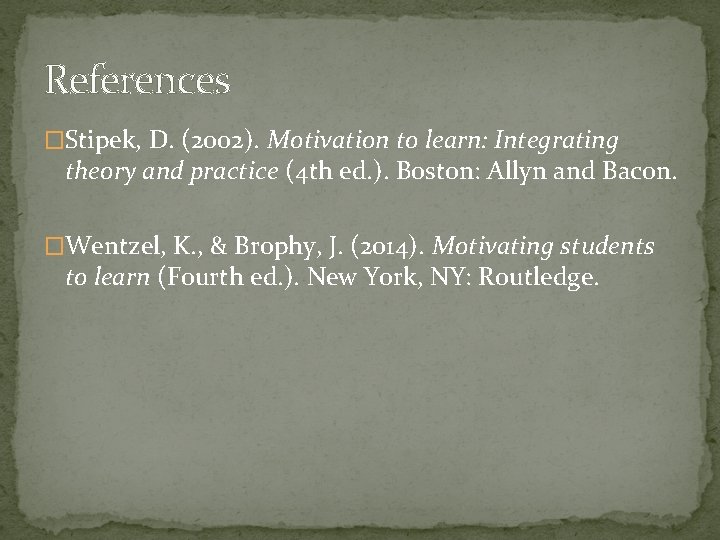 References �Stipek, D. (2002). Motivation to learn: Integrating theory and practice (4 th ed.
