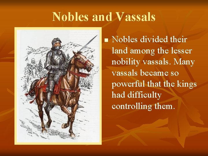 Nobles and Vassals n Nobles divided their land among the lesser nobility vassals. Many