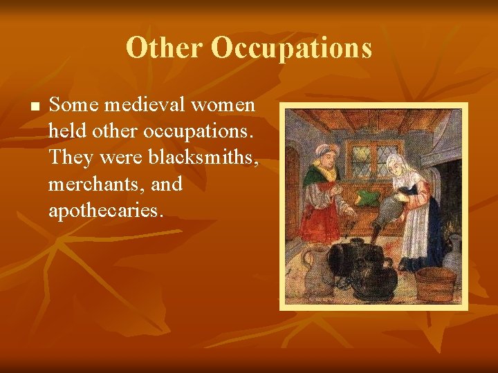 Other Occupations n Some medieval women held other occupations. They were blacksmiths, merchants, and