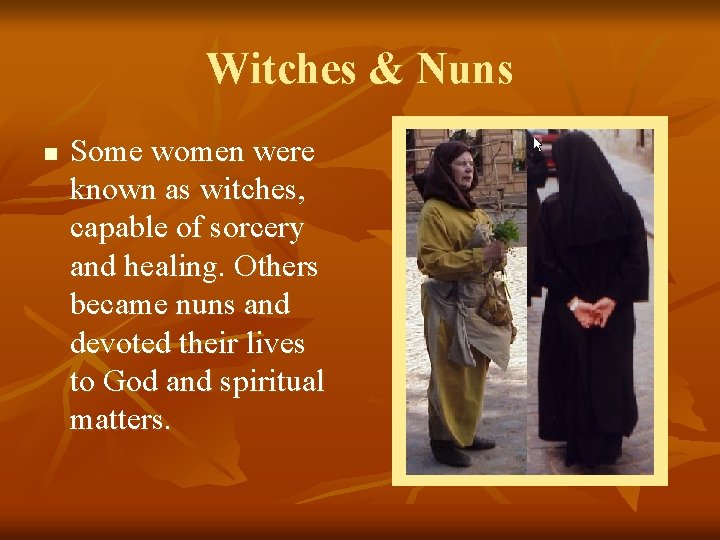 Witches & Nuns n Some women were known as witches, capable of sorcery and