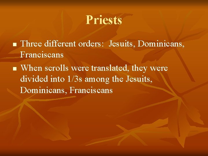 Priests n n Three different orders: Jesuits, Dominicans, Franciscans When scrolls were translated, they