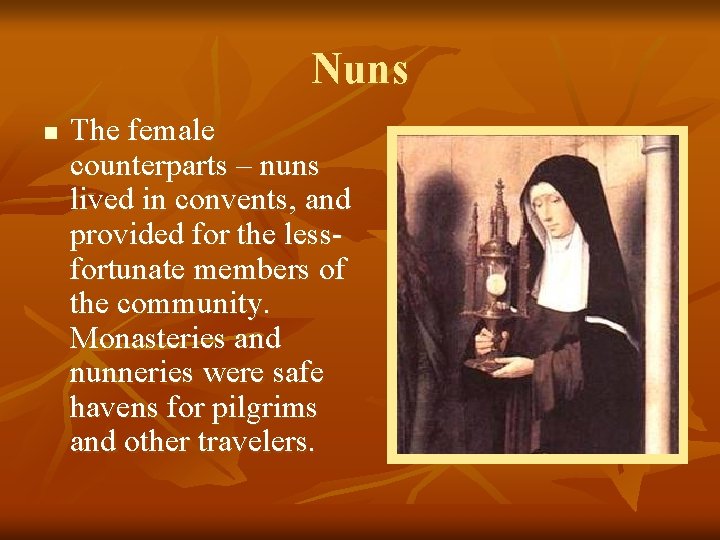 Nuns n The female counterparts – nuns lived in convents, and provided for the