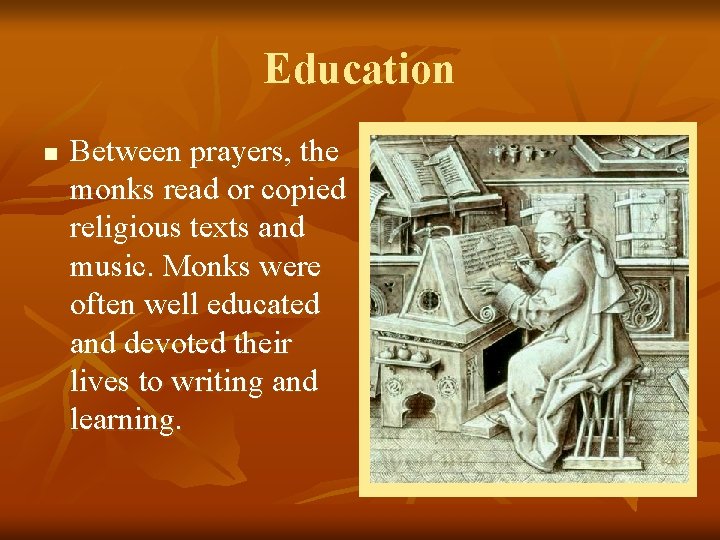 Education n Between prayers, the monks read or copied religious texts and music. Monks