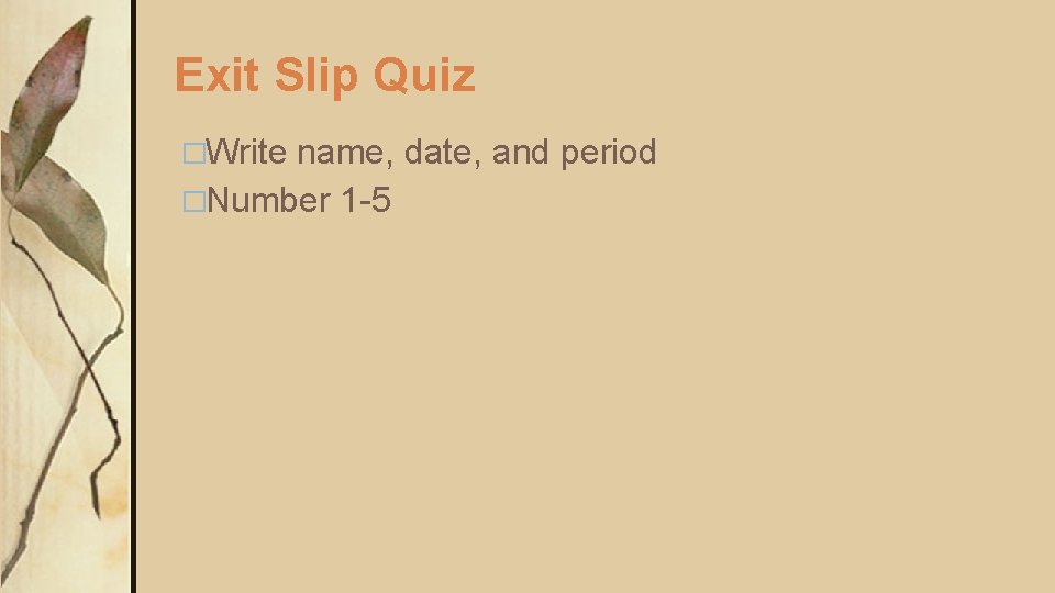 Exit Slip Quiz �Write name, date, and period �Number 1 -5 