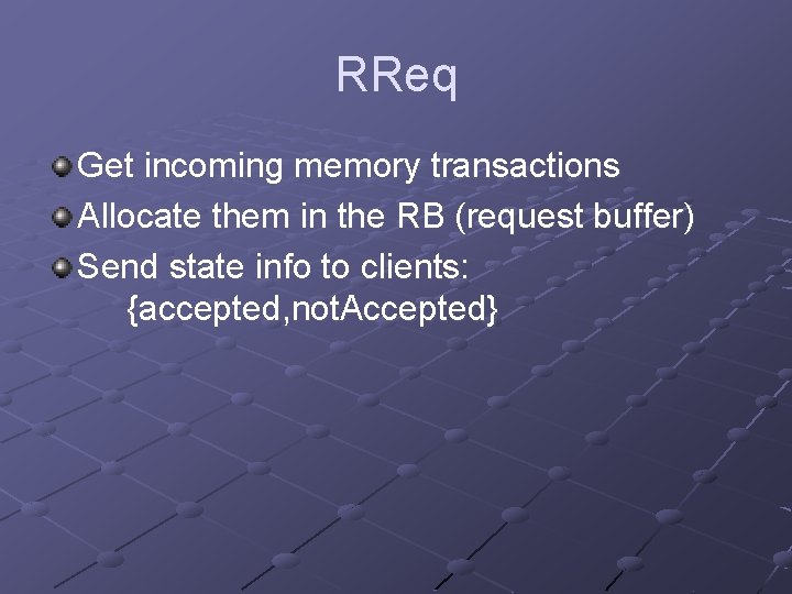 RReq Get incoming memory transactions Allocate them in the RB (request buffer) Send state