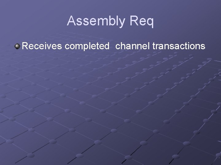 Assembly Req Receives completed channel transactions 