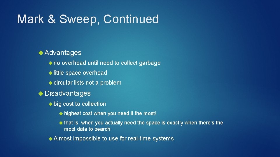 Mark & Sweep, Continued Advantages no overhead until need to collect garbage little space