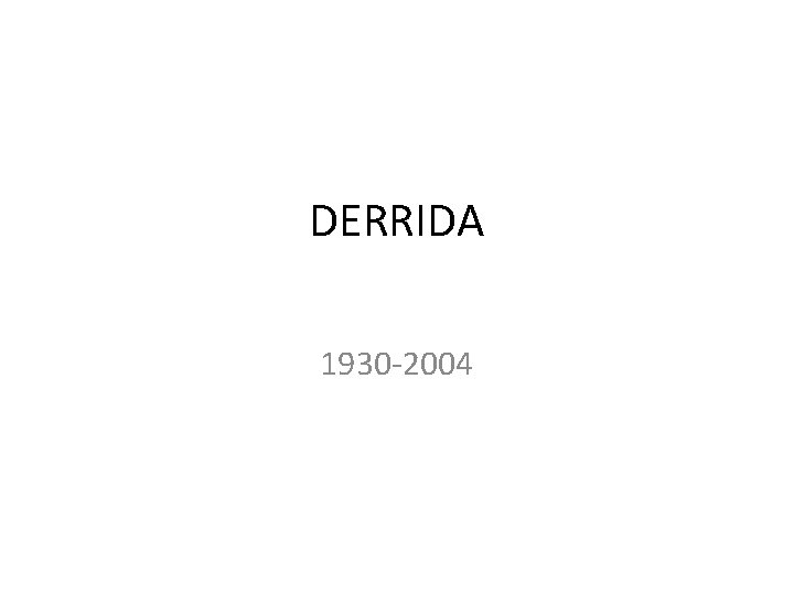 DERRIDA 1930 -2004 