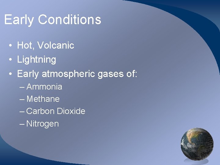 Early Conditions • Hot, Volcanic • Lightning • Early atmospheric gases of: – Ammonia