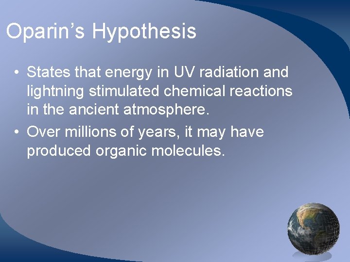 Oparin’s Hypothesis • States that energy in UV radiation and lightning stimulated chemical reactions