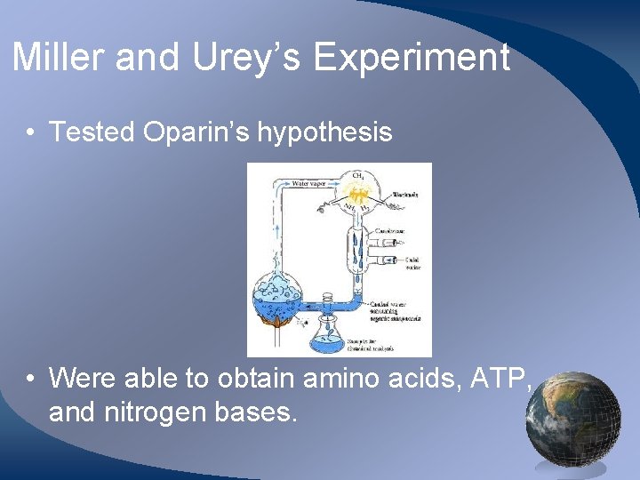 Miller and Urey’s Experiment • Tested Oparin’s hypothesis • Were able to obtain amino